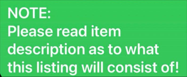 May include: A bright green rectangular sign with white text that reads: NOTE: Please read item description as to what this listing will consist of! The text is centered and occupies the majority of the green background area.