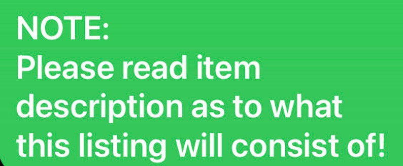 May include: A bright green rectangular graphic with white text that reads: NOTE: Please read item description as to what this listing will consist of! The text is aligned to the left and occupies the majority of the green background space.