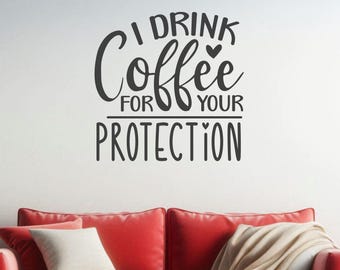 I Drink Coffee For Your Protection - Vinyl Wall Words Custom Home Decor