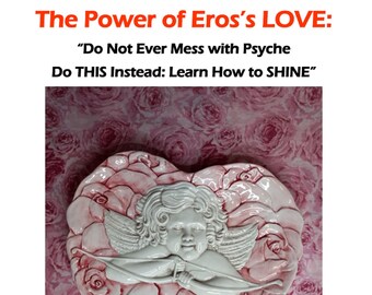 The Power of Eros’s LOVE Do Not Ever Mess with Psyche Do THIS Instead Learn How to SHINE Burning Ring of Fire Twin Flames Paradise Treasures