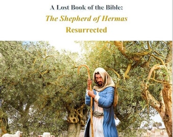 A Lost Book of the Bible: The Shepherd of Hermas Resurrected An Ancient Story of Repentance and Salvation 90-110 A.D. Church