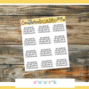 May include: A sticker sheet featuring twelve identical rectangular stickers with the text "BILLS SHOULD BE DUE EVERY 90 DAYS I FEEL LIKE EVERY 30 IS A BIT dramatic" in black font. The top header reads "Southernbumble" with small bee illustrations.