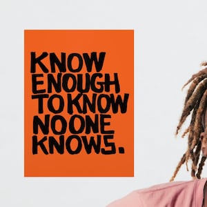 KNOW ENOUGH... Poster White says No One Knows Answers 2 Big Questions Better than You Let No One tell You Otherwise Level the Playing Field
