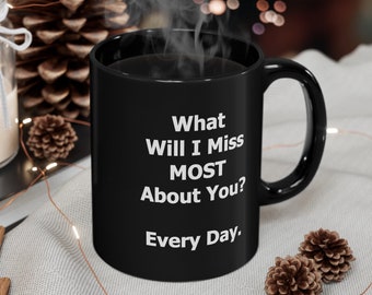 What Will I Miss MOST About You? Every Day 11oz Coffee Mug Poem declares your Love is not only Eternal but also present day-in, day-out.