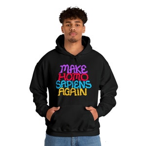 Make HOMO SAPIENS Again Hooded Sweatshirt Poem is Word Play on MAGA, challenges Humans to merit Definition as Wise. Human Nature