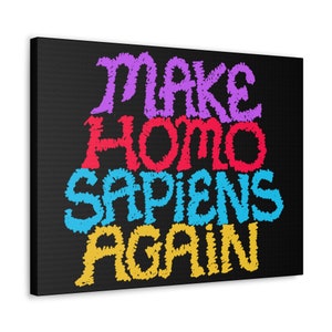May include: A black canvas print with the text "MAKE HOMO SAPIENS AGAIN" in colorful, stylized lettering. The words "MAKE" are in purple, "HOMO" in red, "SAPIENS" in blue, and "AGAIN" in yellow.