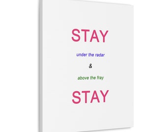 STAY under the radar and above the fray STAY. Canvas Art Poem urges you to avoid the strife of modern life and the worlds silliness.