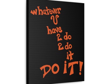 Whatever U have 2 do 2 do it DO IT! Canvas Wrap Poem urges people 2 take action. 4 anyone seeking 2 inspire others or ones self