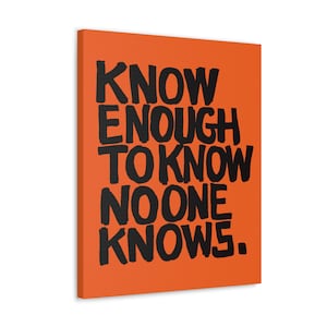 KNOW ENOUGH... Canvas White says No One Knows Answers 2 Big Questions Better than You Let No One tell You Otherwise Level the Playing Field