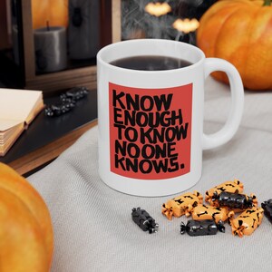 KNOW ENOUGH… Mug 11oz White says No One Knows Answers 2 Big Questions Better than You Let No One tell You Otherwise Level the Playing Field