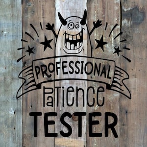May include: A wooden sign with the words "PROFESSIONAL PATIENCE TESTER" in black, along with a cartoon monster illustration. The background is made of wooden planks.