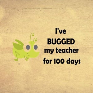 I&#39;ve bugged my teacher 100 days digital file, instant download, svg, png, eps, dxf