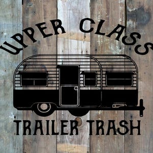 May include: Black and white graphic of a vintage camper with the words "UPPER CLASS" above and "TRAILER TRASH" below. The design is set against a rustic wooden background.