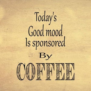 Today&#39;s Good Mood Is Sponsored By Coffee Digital File, Instant Download, svg, eps, dxf, png