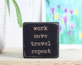 Small 3"x3" distressed wood sign, Rustic travel decor, Desk or shelf accessory, Gift for traveler or adventurer, "work save travel repeat"