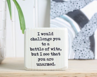 Small whitewashed wood sign with sarcastic saying, Home office decor, Fun desk or bookshelf sign, I would challenge you to a battle of wits