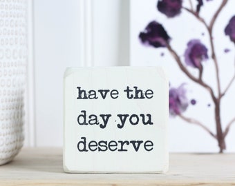 Small whitewashed wood sign 3"x3", Desk or shelf accessory,Karma quote, Inspirational positivity office decor, Have the day you deserve