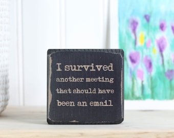 Small wood sign (3"x3"), Shelf or desk accessory, Funny gift for boss or coworker, I survived another meeting that should have been an email