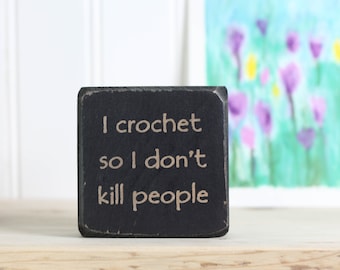 Mini wood sign (3"x3"), Funny gifts for crocheters, Crochet decor with cute quote, Desk or shelf accessory, I crochet so I don't kill people