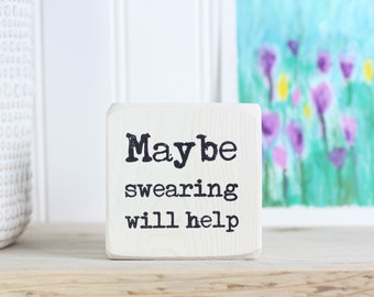 Small whitewashed wood sign 3"x3", Funny office decor, Desk accessory, Living room, Shelf sitter, Coworker gift, Maybe swearing will help