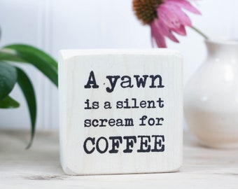 Small 3"x3" whitewash wood sign for coffee bar, Gift for coffee drinker, Desk or kitchen shelf decor, A yawn is a silent scream for coffee
