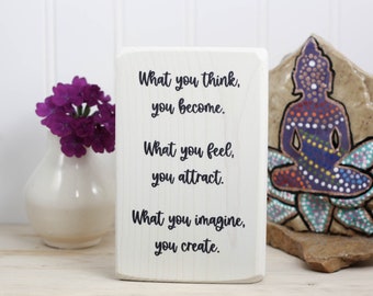 What you think, you become, what you feel, you attract, what you imagine, you create, inspirational quote, meditation decor, yoga zen, sign,