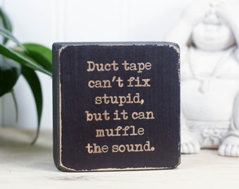Small wood sign with sarcastic saying (3"x3"), Desk accessory, Funny office decor, Duct tape can't fix stupid, but it can muffle the sound