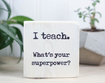 Small 3"x3" whitewashed wood sign, Unique teacher gift, Gift for coach, End of school thank you present, I teach. What's your superpower?