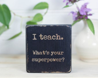 Small wooden desk sign (3"x3"), Teacher or EA appreciation gift, End of school year thank you present, I teach. What's your superpower?