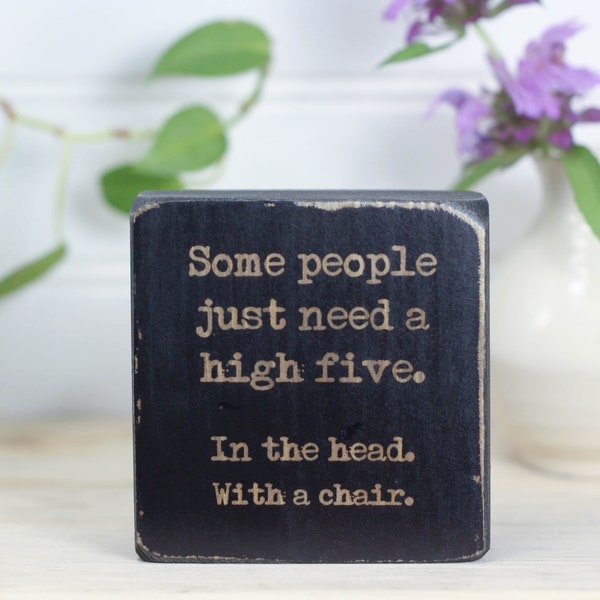 Small 3"x3" wood sign, Office decor, Funny work gift, Sarcastic desk accessory, Some people just need a high five. In the head. With a chair