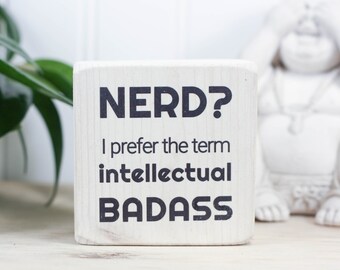 Small whitewash wood sign, Gift for nerd or IT, Fun geekery, Desk accessory or shelf ornament, Nerd? I prefer the term intellectual badass.