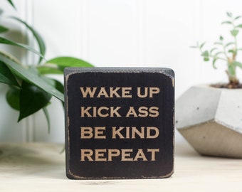 Small wood sign with motivational saying, Home office or cubicle decor, Gift for coworker or student, Wake up. Kick ass. Be kind. Repeat.