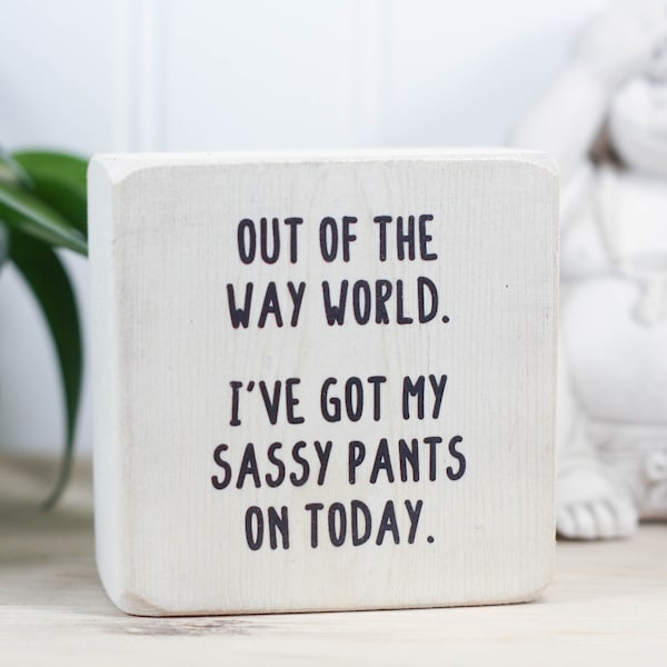 3"x3" whitewashed wood sign, Home office decor, Funny desk accessory, Gift for teen, Out of the way world. I've got my sassy pants on today