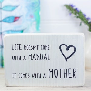 Small whitewashed wooden sign, Inspirational Mother's Day gift for mom from child, Life doesn't come with a manual. It comes with a mother