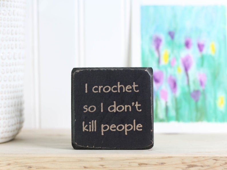 Mini wood sign 3x3, Funny gifts for crocheters, Crochet decor with cute quote, Desk or shelf accessory, I crochet so I don't kill people image 1