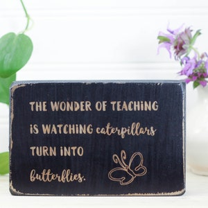 Small wood sign, Teacher or Preschool appreciation gift, Desk accessory, Caterpillar to Butterfly quote, The wonder of teaching