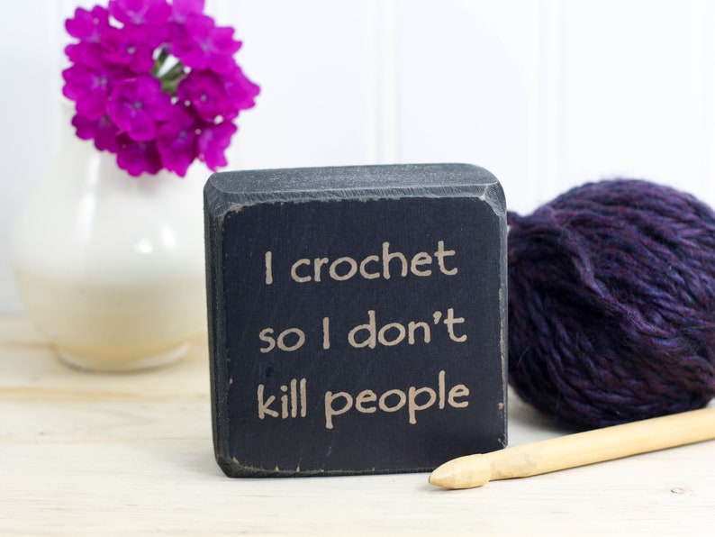 Mini wood sign 3x3, Funny gifts for crocheters, Crochet decor with cute quote, Desk or shelf accessory, I crochet so I don't kill people image 7