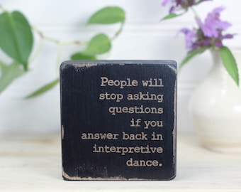 Small 3"x3" wood sign, Mother's day gift, Funny desk or cubicle accessory, Receptionist or secretary gift, Questions... interpretive dance