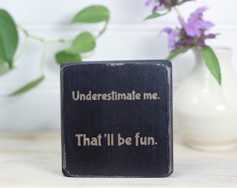 Small desk sign with inspirational quote (3"x3"), Office, cubicle, or dorm decor, Sarcastic saying, Underestimate me. That'll be fun