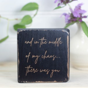 Small wood sign (3"x3"), Wood Anniversary gift, Valentine's gift for boyfriend or girlfriend, And in the middle of my chaos there was you