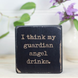 Small wood desk sign with funny quote 3"x3", Office cubicle decor, Gift for friend or colleague, Bar sign, I think my guardian angel drinks