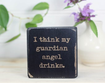 Small wood desk sign with funny quote 3"x3", Office cubicle decor, Gift for friend or colleague, Bar sign, I think my guardian angel drinks