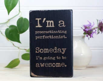 Small wood block sign (3.5"x5.5"), Gift for procrastinator, Home or office desk or shelf decor, I'm a procrastinating perfectionist
