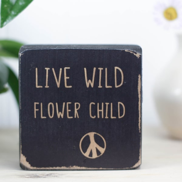 Small wood sign (3"x3"), Hippie decor, Boho style apartment or tiny home ornament, Desk accessory or shelf accent, Live wild flower child