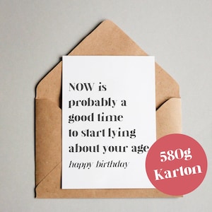 Geburtstagskarte "Now is a good time to start lying about your age – Happy Birthday"