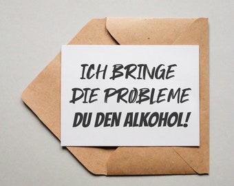 Designkarte "Ich bringe die Probleme du den Alkohol!"