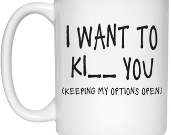 I Want to K____ You 15 oz. White Mug