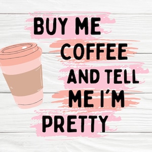 Coffee png, Buy my coffee and tell me I'm pretty png, sublimation png, café png, coffee print, coffee clipart, coffee digital file
