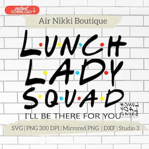 Lunch Lady Squad, I&#39;ll be there for you, friends, SVG, PNG, Studio3 files, mirrored png for printing, instant download