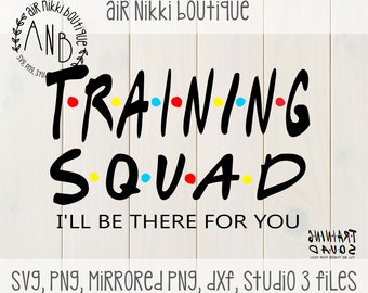 Training Squad, I'll be there for you, friends, SVG, PNG, DXF, Studio 3 files, mirrored png for printing, instant download, cricut,